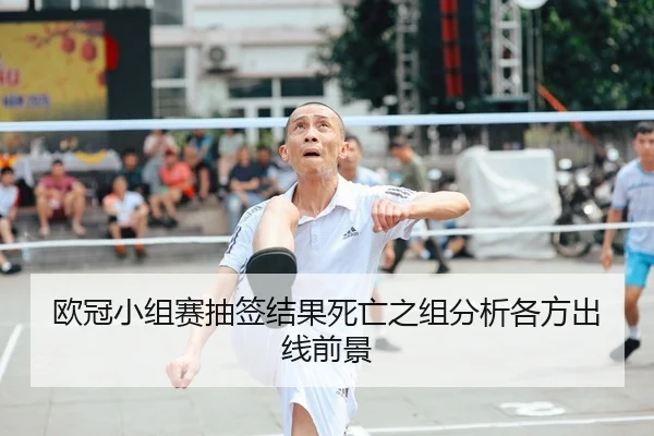 欧冠小组赛抽签结果死亡之组分析各方出线前景
